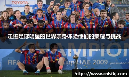 走进足球明星的世界亲身体验他们的荣耀与挑战
