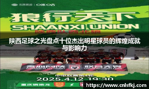 陕西足球之光盘点十位杰出明星球员的辉煌成就与影响力